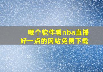 哪个软件看nba直播好一点的网站免费下载