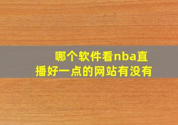 哪个软件看nba直播好一点的网站有没有