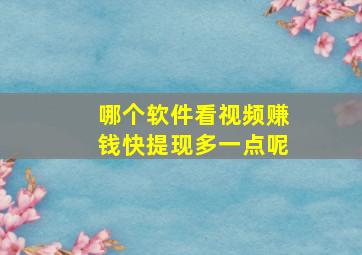 哪个软件看视频赚钱快提现多一点呢