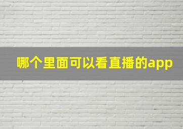 哪个里面可以看直播的app