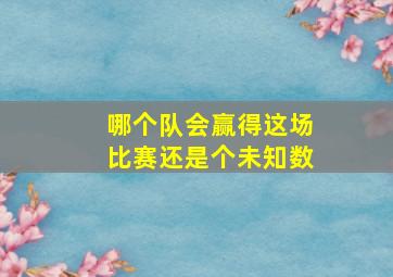 哪个队会赢得这场比赛还是个未知数