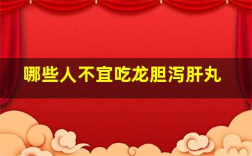 哪些人不宜吃龙胆泻肝丸