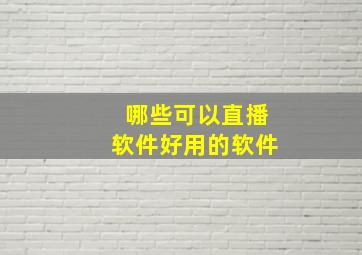 哪些可以直播软件好用的软件