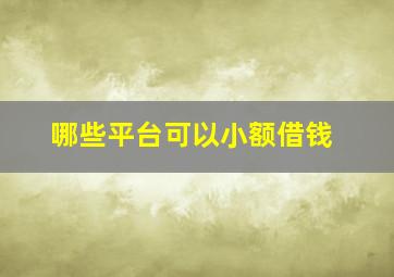 哪些平台可以小额借钱