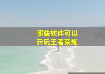 哪些软件可以云玩王者荣耀