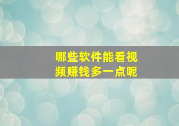 哪些软件能看视频赚钱多一点呢