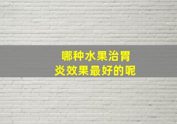 哪种水果治胃炎效果最好的呢