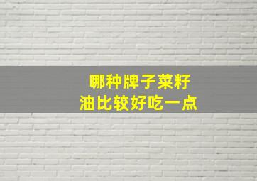 哪种牌子菜籽油比较好吃一点