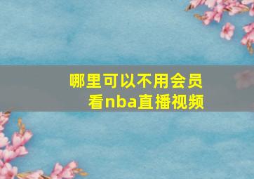 哪里可以不用会员看nba直播视频