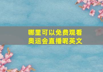 哪里可以免费观看奥运会直播呢英文