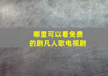 哪里可以看免费的剧凡人歌电视剧