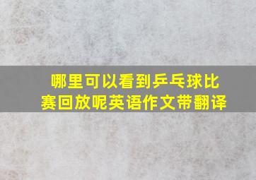 哪里可以看到乒乓球比赛回放呢英语作文带翻译