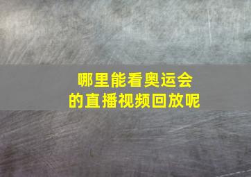 哪里能看奥运会的直播视频回放呢