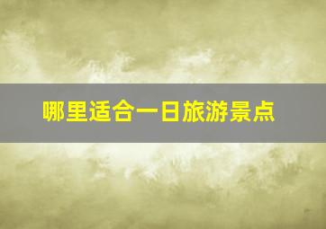 哪里适合一日旅游景点