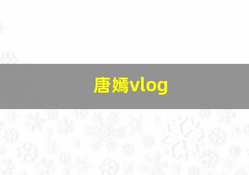 唐嫣vlog