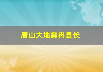 唐山大地震冉县长