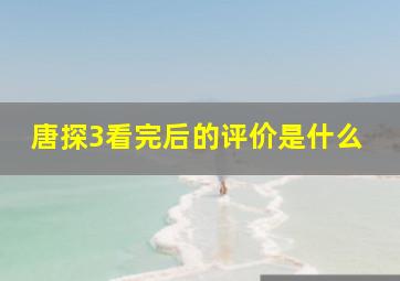 唐探3看完后的评价是什么