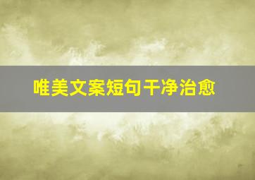 唯美文案短句干净治愈