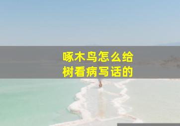 啄木鸟怎么给树看病写话的