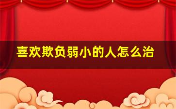 喜欢欺负弱小的人怎么治