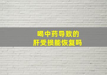 喝中药导致的肝受损能恢复吗