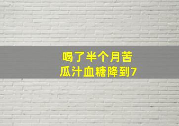 喝了半个月苦瓜汁血糖降到7