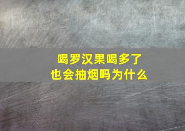 喝罗汉果喝多了也会抽烟吗为什么