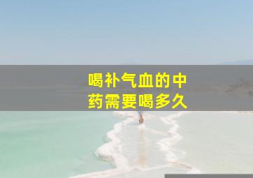 喝补气血的中药需要喝多久