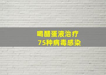 喝醋蛋液治疗75种病毒感染