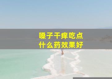 嗓子干痒吃点什么药效果好