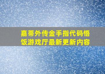 嘉蒂外传金手指代码悟饭游戏厅最新更新内容