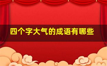 四个字大气的成语有哪些