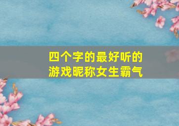 四个字的最好听的游戏昵称女生霸气