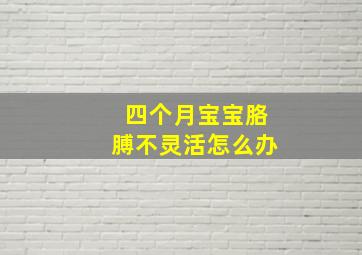 四个月宝宝胳膊不灵活怎么办