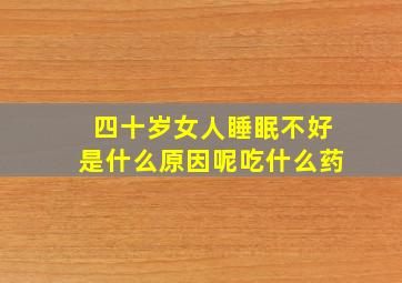 四十岁女人睡眠不好是什么原因呢吃什么药