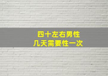 四十左右男性几天需要性一次