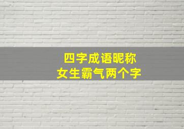 四字成语昵称女生霸气两个字