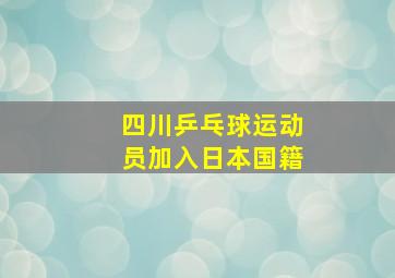 四川乒乓球运动员加入日本国籍