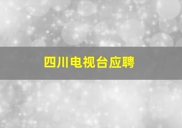 四川电视台应聘