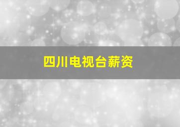 四川电视台薪资