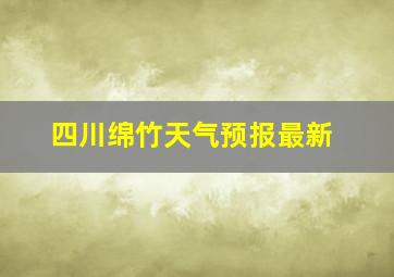 四川绵竹天气预报最新