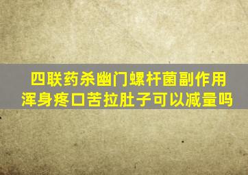 四联药杀幽门螺杆菌副作用浑身疼口苦拉肚子可以减量吗