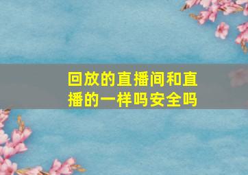 回放的直播间和直播的一样吗安全吗