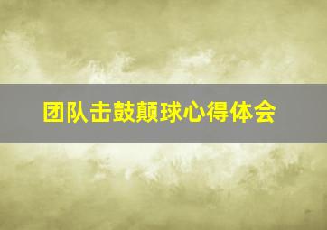 团队击鼓颠球心得体会