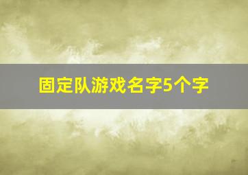 固定队游戏名字5个字