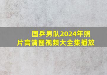 国乒男队2024年照片高清图视频大全集播放