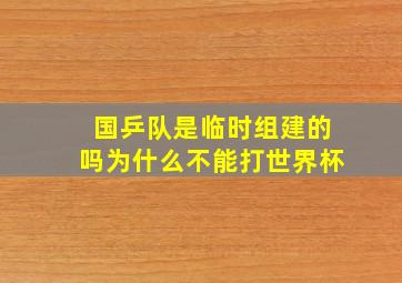 国乒队是临时组建的吗为什么不能打世界杯