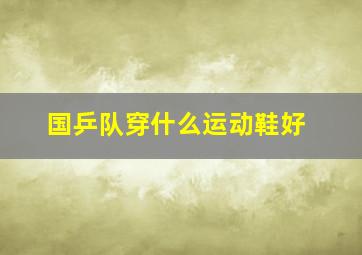 国乒队穿什么运动鞋好