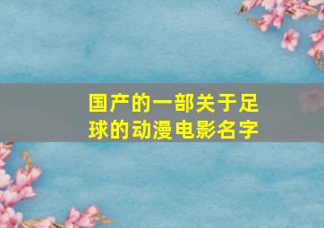 国产的一部关于足球的动漫电影名字