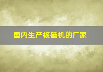 国内生产核磁机的厂家